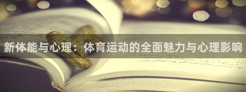 vsport体育：新体能与心理：体育运动的全面魅力与心理影响