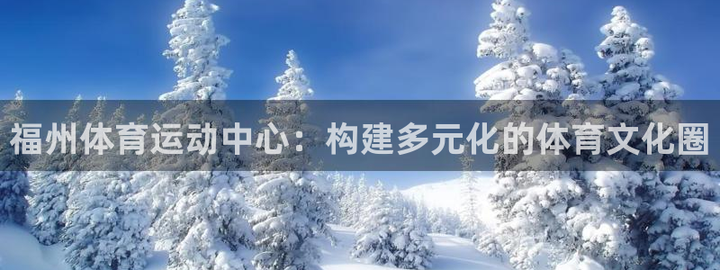 vsport体育在线官网：福州体育运动中心：构建多元化的体育文化圈
